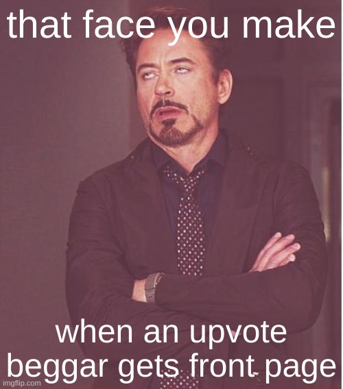 Face You Make Robert Downey Jr | that face you make; when an upvote beggar gets front page | image tagged in memes,face you make robert downey jr | made w/ Imgflip meme maker