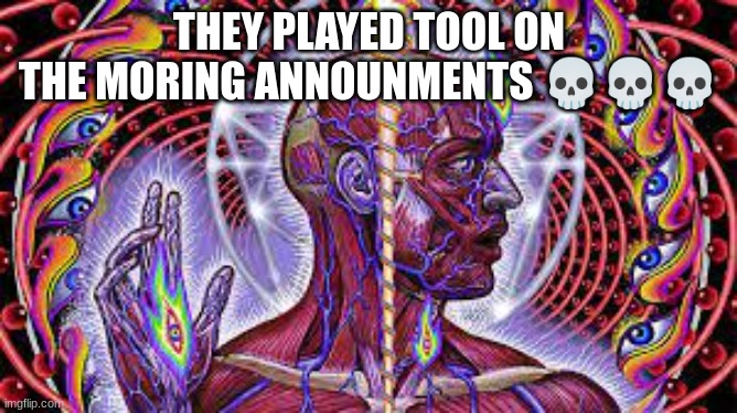 THEY PLAYED TOOL ON THE MORING ANNOUNMENTS 💀💀💀 | made w/ Imgflip meme maker