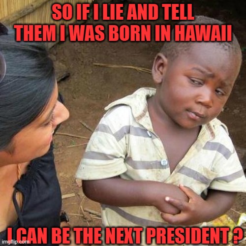 Obama in early years | SO IF I LIE AND TELL THEM I WAS BORN IN HAWAII; I CAN BE THE NEXT PRESIDENT ? | image tagged in memes,third world skeptical kid,funny memes,america,what if i told you | made w/ Imgflip meme maker