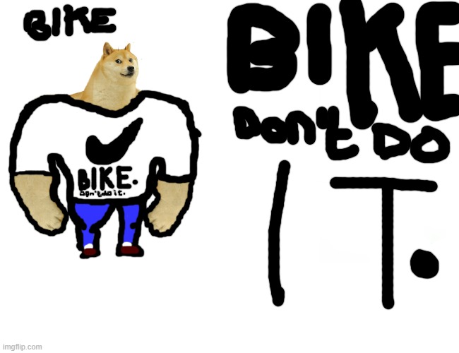 BIKE. don't do it. | image tagged in memes,buff doge vs cheems | made w/ Imgflip meme maker