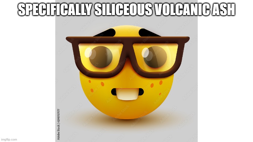 SPECIFICALLY SILICEOUS VOLCANIC ASH | image tagged in um actually | made w/ Imgflip meme maker