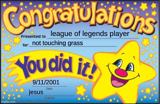 grass | league of legends player; not touching grass; 9/11/2001; jesus | image tagged in memes,happy star congratulations | made w/ Imgflip meme maker