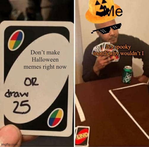 ITS SPOOKEH MONTH | Me; It’s spooky month why wouldn’t I; Don’t make Halloween memes right now | image tagged in memes,uno draw 25 cards,spooky month,funny | made w/ Imgflip meme maker