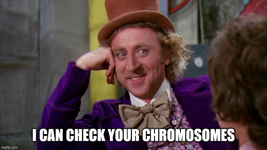 gene wilder | I CAN CHECK YOUR CHROMOSOMES | image tagged in gene wilder | made w/ Imgflip meme maker