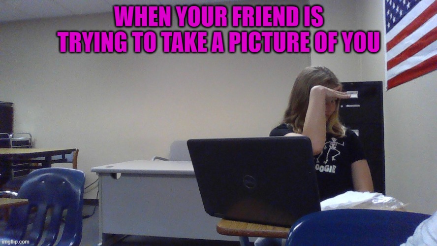 phoebe | WHEN YOUR FRIEND IS TRYING TO TAKE A PICTURE OF YOU | image tagged in phoebe | made w/ Imgflip meme maker