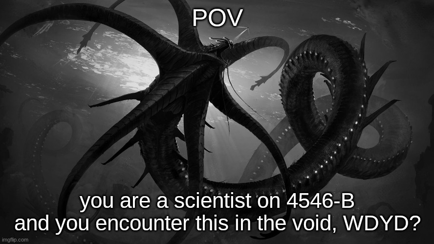 SUBNAUTICA RP BOIIIIIII (rules in tags) | POV; you are a scientist on 4546-B and you encounter this in the void, WDYD? | image tagged in no joke,fighting allowed,knowledge of subnautica recommended | made w/ Imgflip meme maker