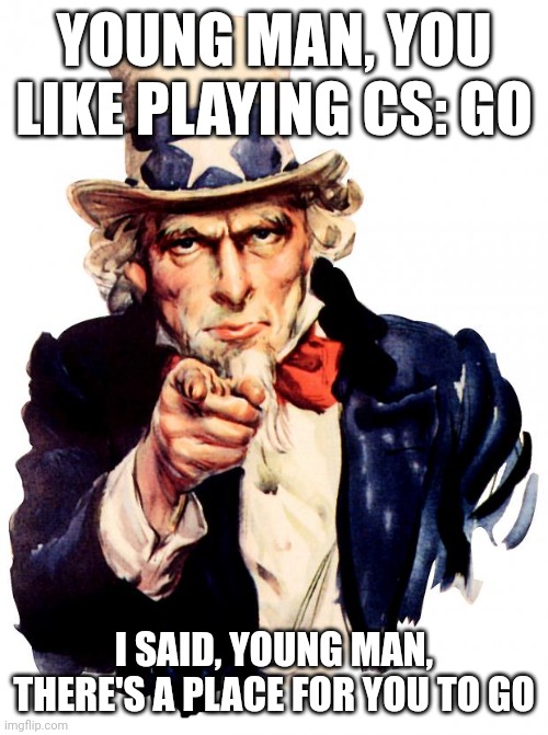 It's fun to register for the SSS | YOUNG MAN, YOU LIKE PLAYING CS: GO; I SAID, YOUNG MAN, THERE'S A PLACE FOR YOU TO GO | image tagged in memes,uncle sam,us army | made w/ Imgflip meme maker