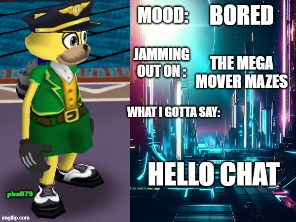 im b o r e d | BORED; THE MEGA MOVER MAZES; HELLO CHAT | image tagged in pball79's announcement template | made w/ Imgflip meme maker