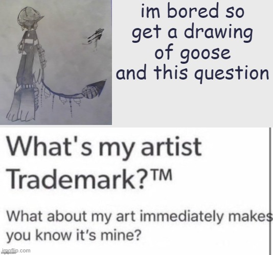 im at school rn its very cool | im bored so get a drawing of goose and this question | image tagged in oc,questio | made w/ Imgflip meme maker
