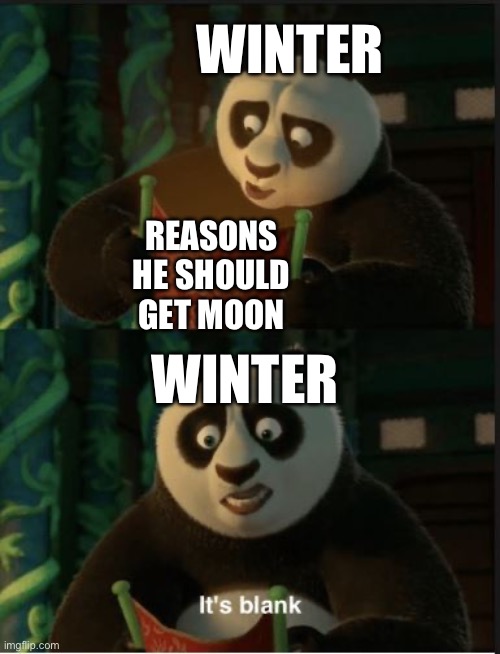 Its Blank | WINTER; REASONS HE SHOULD GET MOON; WINTER | image tagged in its blank | made w/ Imgflip meme maker