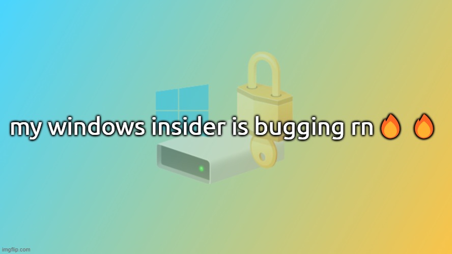 Bitlicker announcement v2 | my windows insider is bugging rn🔥🔥 | image tagged in bitlicker announcement v2 | made w/ Imgflip meme maker