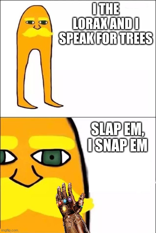 The Lorax has the gauntlet O_O | I THE LORAX AND I SPEAK FOR TREES; SLAP EM, I SNAP EM | image tagged in the lorax,help,lorax,infinity gauntlet,funny,yay it's friday | made w/ Imgflip meme maker