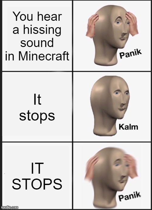 Panik Kalm Panik | You hear a hissing sound in Minecraft; It stops; IT STOPS | image tagged in memes,panik kalm panik | made w/ Imgflip meme maker
