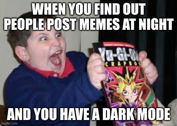 Let's pull and allnighter | WHEN YOU FIND OUT PEOPLE POST MEMES AT NIGHT; AND YOU HAVE A DARK MODE | image tagged in exited kid,funny memes | made w/ Imgflip meme maker