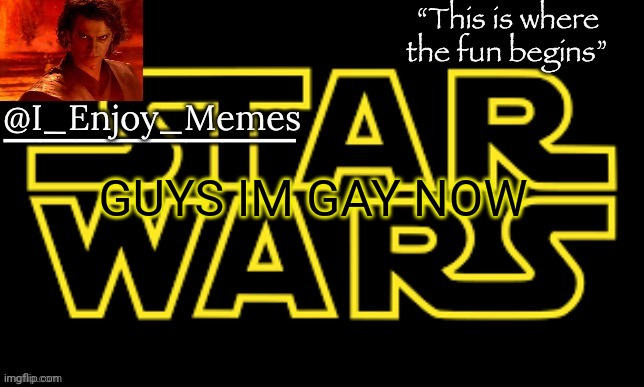 I_enjoy_meme’s announcement template made by behapp | GUYS IM GAY NOW | image tagged in i_enjoy_meme s announcement template made by behapp | made w/ Imgflip meme maker