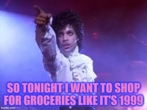 Bidenflation | SO TONIGHT I WANT TO SHOP FOR GROCERIES LIKE IT'S 1999 | image tagged in prince | made w/ Imgflip meme maker