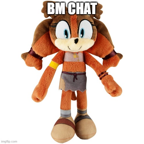 Sticks plush | BM CHAT | image tagged in sticks plush | made w/ Imgflip meme maker