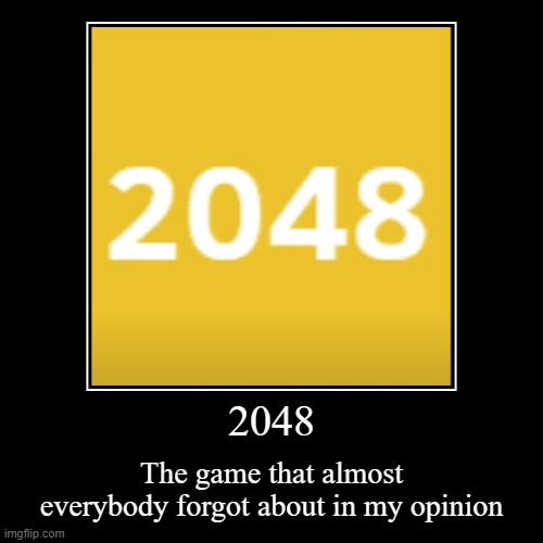 2048 | 2048 | The game that almost everybody forgot about in my opinion | image tagged in funny,demotivationals | made w/ Imgflip demotivational maker