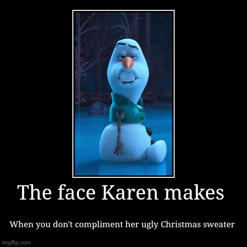 I'll have your manager fire you if you don't compliment my ugly Christmas sweater!!!! | The face Karen makes | When you don't compliment her ugly Christmas sweater | image tagged in funny,demotivationals,karen,christmas,holidays | made w/ Imgflip demotivational maker
