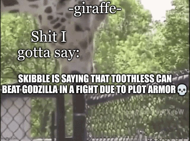 -giraffe- | SKIBBLE IS SAYING THAT TOOTHLESS CAN BEAT GODZILLA IN A FIGHT DUE TO PLOT ARMOR💀 | image tagged in -giraffe- | made w/ Imgflip meme maker