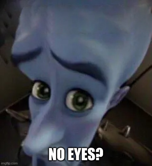 megamind no b | NO EYES? | image tagged in megamind no b | made w/ Imgflip meme maker