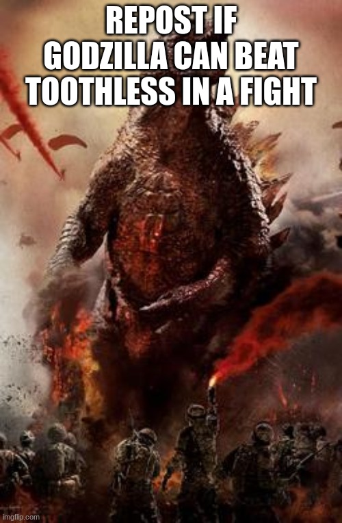 REPOST IF GODZILLA CAN BEAT TOOTHLESS IN A FIGHT | made w/ Imgflip meme maker