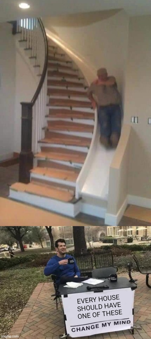 Staircase slide | EVERY HOUSE SHOULD HAVE ONE OF THESE | image tagged in memes,change my mind,stairs,slide,houses,must have | made w/ Imgflip meme maker