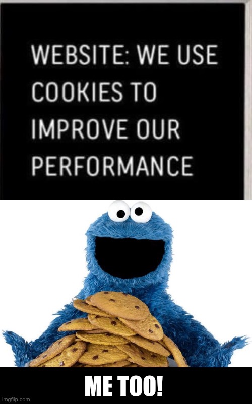 Cookies | ME TOO! | image tagged in cookie monster | made w/ Imgflip meme maker