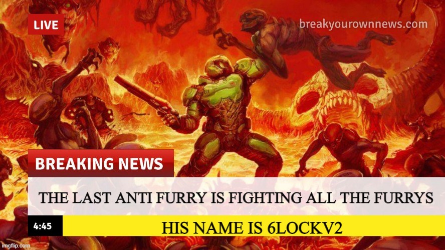 Doom Slayer Too Angry Breaking News | THE LAST ANTI FURRY IS FIGHTING ALL THE FURRYS; HIS NAME IS 6LOCKV2 | image tagged in doom slayer too angry breaking news | made w/ Imgflip meme maker