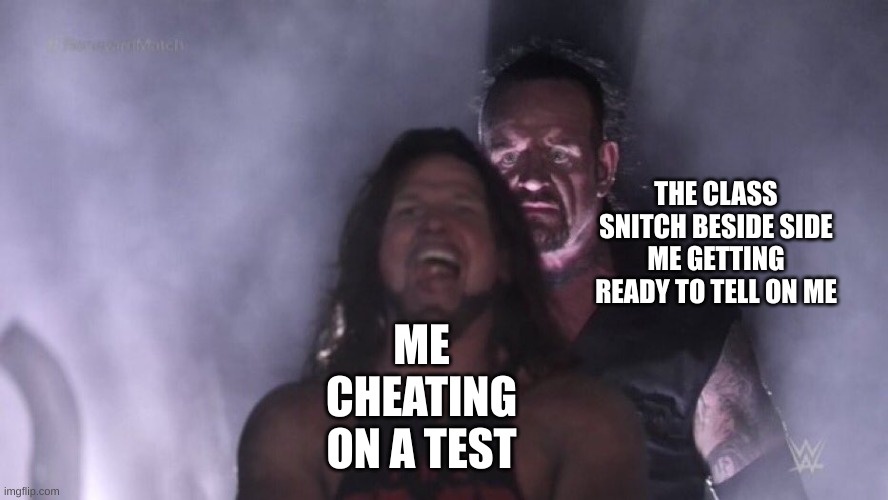 I hate school | THE CLASS SNITCH BESIDE SIDE ME GETTING READY TO TELL ON ME; ME CHEATING ON A TEST | image tagged in aj styles undertaker,memes | made w/ Imgflip meme maker
