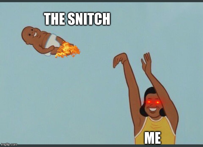Yeet!!! | THE SNITCH ME | image tagged in baby yeet | made w/ Imgflip meme maker