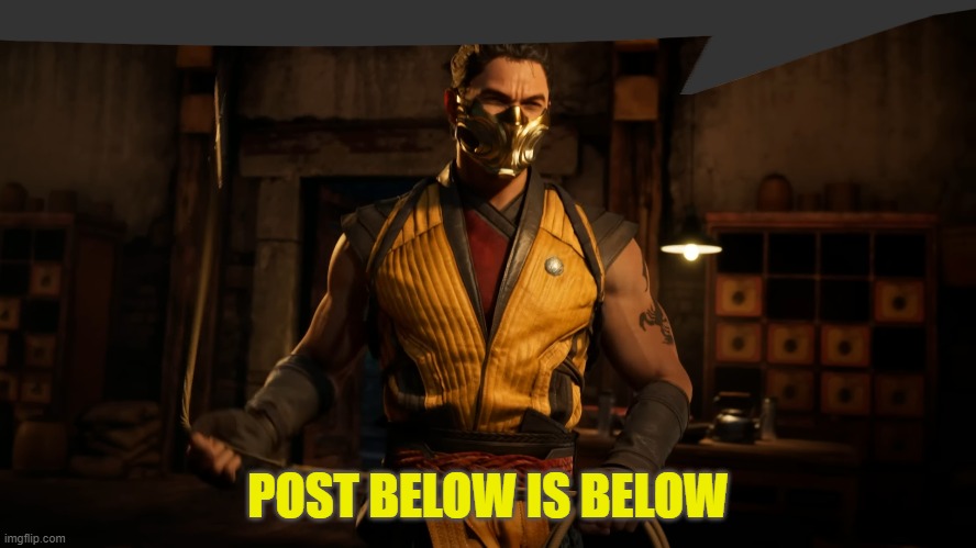scorpion speech bubble | POST BELOW IS BELOW | image tagged in scorpion speech bubble | made w/ Imgflip meme maker