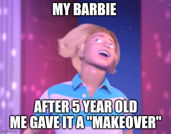 "Makeover | MY BARBIE; AFTER 5 YEAR OLD ME GAVE IT A "MAKEOVER" | image tagged in barbie,memes,funny memes,lol | made w/ Imgflip meme maker