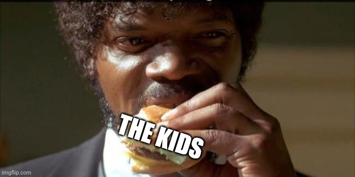 Tasty Burger | THE KIDS | image tagged in tasty burger | made w/ Imgflip meme maker