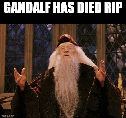LONG LIVE GANDALF (i know he is dumbledore not gandalf its a joke) | GANDALF HAS DIED RIP | image tagged in dumbledore,rest in peace | made w/ Imgflip meme maker