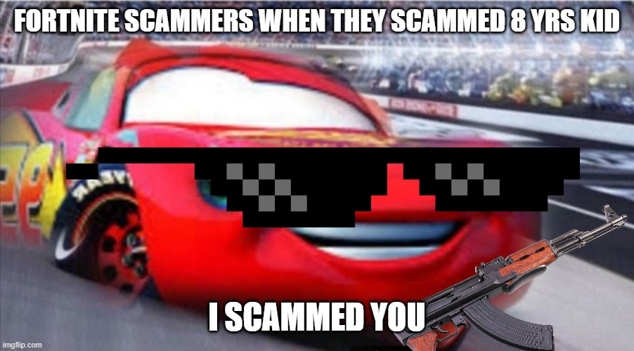 i am not speed | FORTNITE SCAMMERS WHEN THEY SCAMMED 8 YRS KID; I SCAMMED YOU | image tagged in i am not speed | made w/ Imgflip meme maker