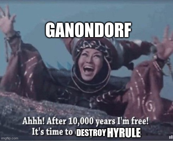 After 10000 years I'm free | GANONDORF; HYRULE; DESTROY | image tagged in after 10000 years i'm free | made w/ Imgflip meme maker
