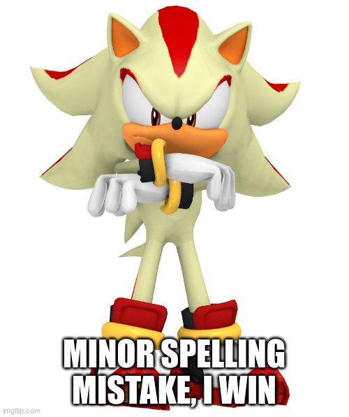 Minor spelling mistake, I win | MINOR SPELLING MISTAKE, I WIN | image tagged in minor spelling mistake i win | made w/ Imgflip meme maker