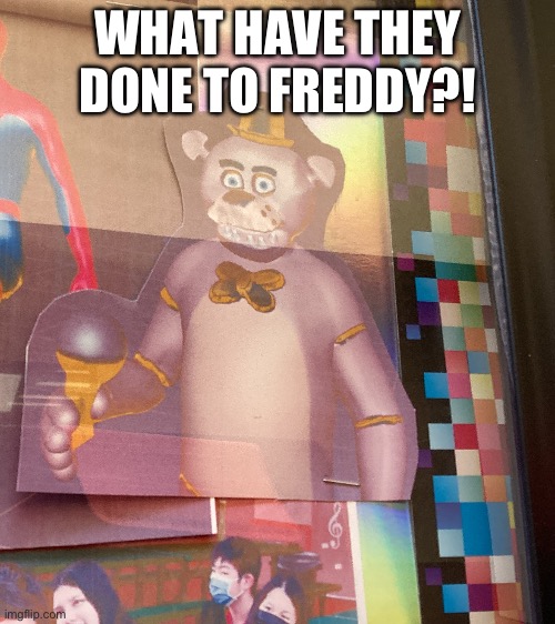Someone 3d modeled Freddy and gave him down syndrome | WHAT HAVE THEY DONE TO FREDDY?! | made w/ Imgflip meme maker