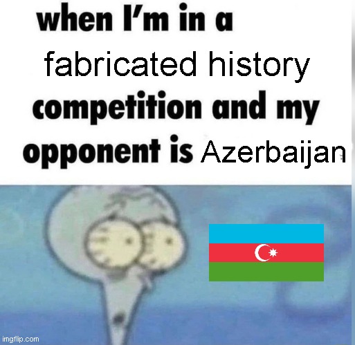 Armenians shall never fall to the turks and azeris. We have god on our side. Hate all you want i dont mind | fabricated history; Azerbaijan | image tagged in squidward competition,politics,political meme,armenia,turkish,turkey | made w/ Imgflip meme maker