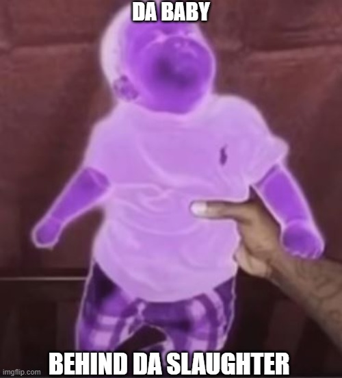 why he ourple tho like seriously bro why he ourple? | DA BABY; BEHIND DA SLAUGHTER | image tagged in the man behind the slaughter,it's been so long,fnaf,five nights at freddy's,purple guy,why he ourple | made w/ Imgflip meme maker