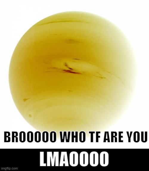 Uranus | BROOOOO WHO TF ARE YOU; LMAOOOO | image tagged in uranus | made w/ Imgflip meme maker