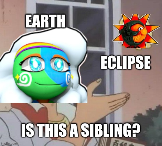 Is This A Pigeon | EARTH; ECLIPSE; IS THIS A SIBLING? | image tagged in memes,is this a pigeon | made w/ Imgflip meme maker