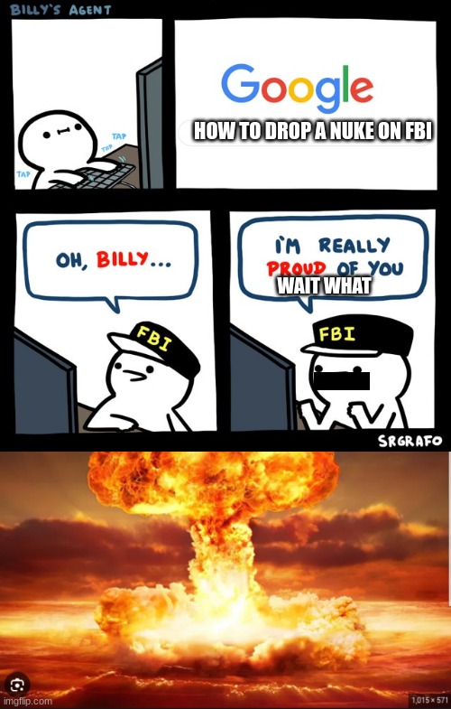 FBI | HOW TO DROP A NUKE ON FBI; WAIT WHAT | image tagged in billy's fbi agent,funny memes,fun,funny,goofy ahh | made w/ Imgflip meme maker