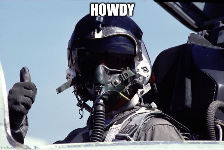 Figher Jet Pilot Thumbs Up | HOWDY | image tagged in figher jet pilot thumbs up | made w/ Imgflip meme maker