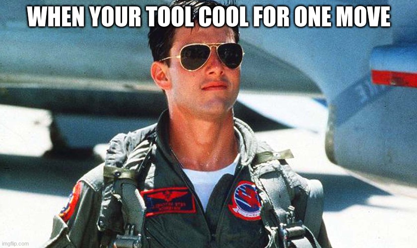 Top Gun | WHEN YOUR TOOL COOL FOR ONE MOVE | image tagged in top gun | made w/ Imgflip meme maker