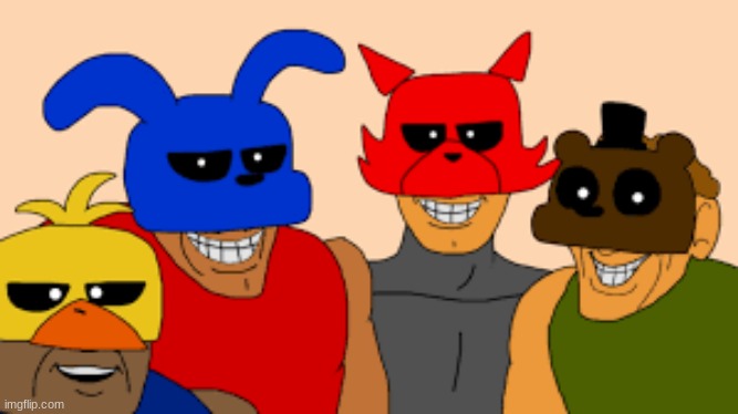 me and the boys (fnaf) | image tagged in me and the boys fnaf | made w/ Imgflip meme maker
