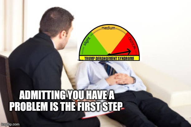 psychiatrist | ADMITTING YOU HAVE A PROBLEM IS THE FIRST STEP | image tagged in psychiatrist | made w/ Imgflip meme maker