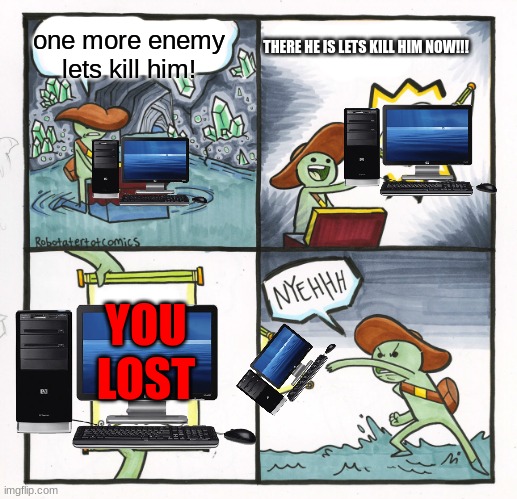 1 more kill the we win | one more enemy lets kill him! THERE HE IS LETS KILL HIM NOW!!! YOU LOST | image tagged in memes,the scroll of truth | made w/ Imgflip meme maker