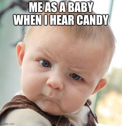 Skeptical Baby | ME AS A BABY WHEN I HEAR CANDY | image tagged in memes,skeptical baby | made w/ Imgflip meme maker